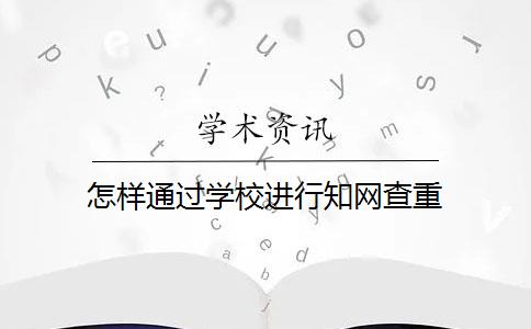 怎样通过学校进行知网查重