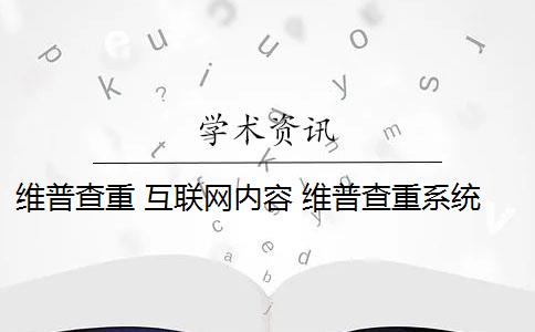 维普查重 互联网内容 维普查重系统如何降低论文查重率？