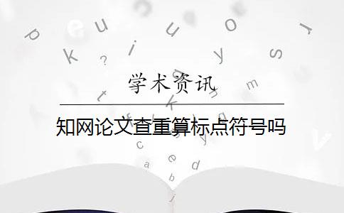 知网论文查重算标点符号吗