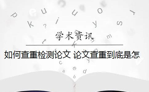 如何查重检测论文 论文查重到底是怎么查的？