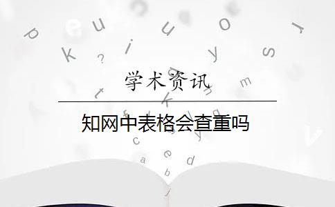 知网中表格会查重吗