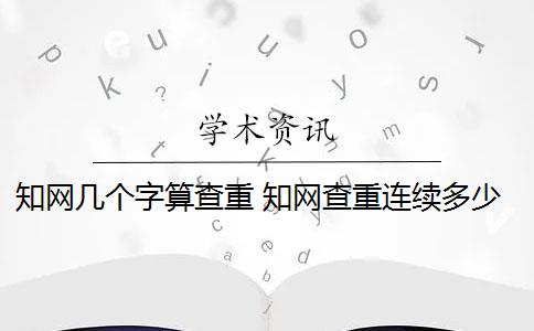 知网几个字算查重 知网查重连续多少字算重复？