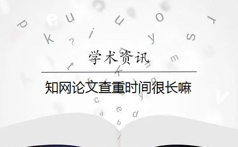 知网论文查重时间很长嘛