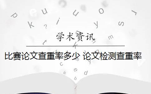 比赛论文查重率多少 论文检测查重率是多少？