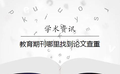 教育期刊哪里找到论文查重