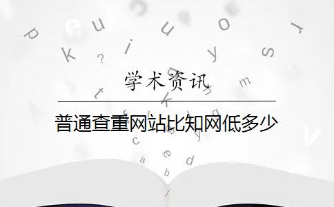 普通查重网站比知网低多少