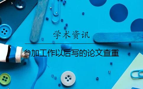 参加工作以后写的论文查重