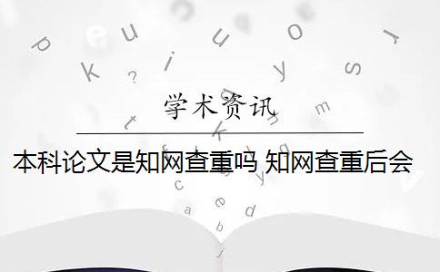 本科论文是知网查重吗 知网查重后会收录本科毕业论文吗？