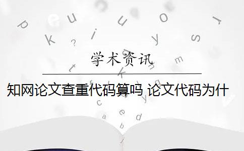 知网论文查重代码算吗 论文代码为什么会被查重？