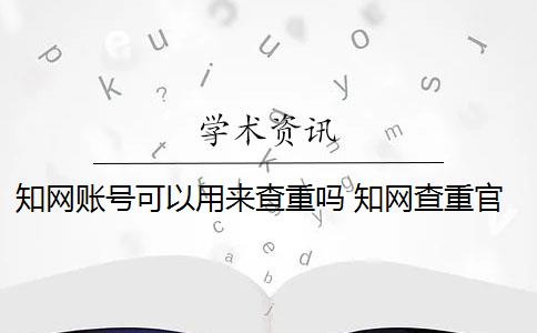 知网账号可以用来查重吗 知网查重官网可以买吗？