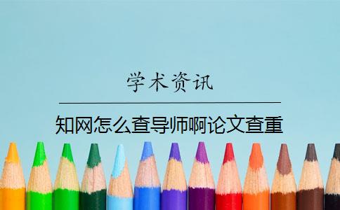 知网怎么查导师啊论文查重