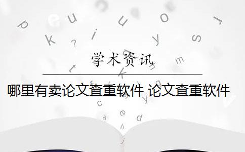 哪里有卖论文查重软件 论文查重软件哪个好？