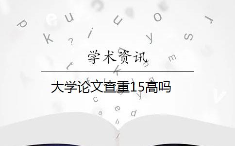 大学论文查重15高吗