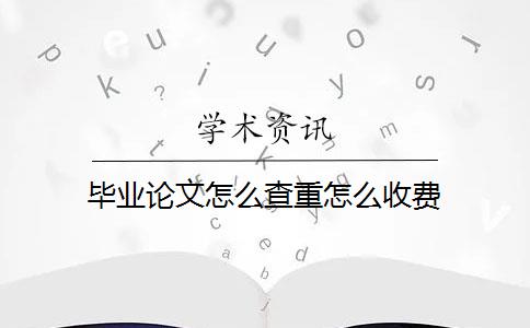 毕业论文怎么查重怎么收费