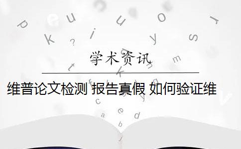 维普论文检测 报告真假 如何验证维普论文检测真伪？