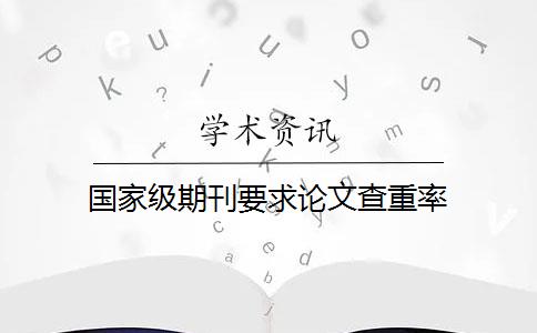 国家级期刊要求论文查重率