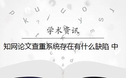 知网论文查重系统存在有什么缺陷 中国知网论文查重系统支持哪些格式？