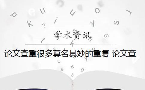 论文查重很多莫名其妙的重复 论文查重到底查的是什么？