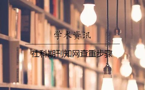 社科期刊知网查重步骤 社科期刊知网查重步骤