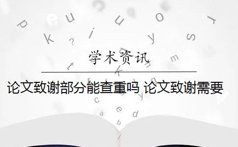 论文致谢部分能查重吗 论文致谢需要查重检测吗？