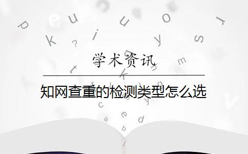 知网查重的检测类型怎么选