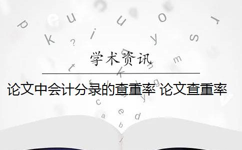 论文中会计分录的查重率 论文查重率是百分比吗？