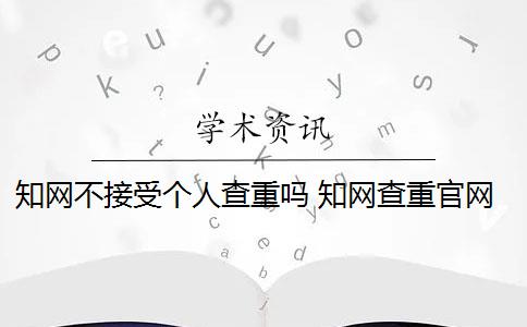 知网不接受个人查重吗 知网查重官网可以买吗？