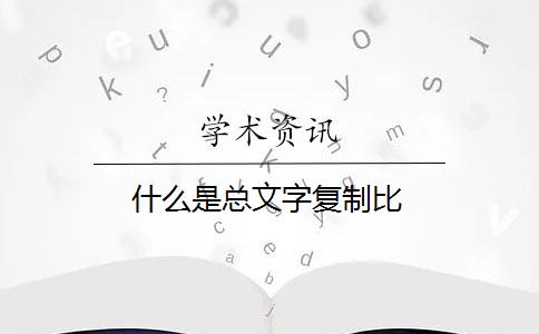 什么是总文字复制比？