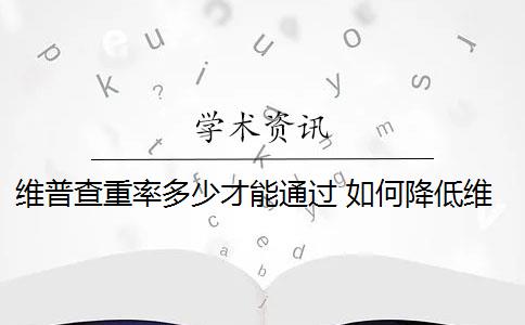 维普查重率多少才能通过 如何降低维普查重率？