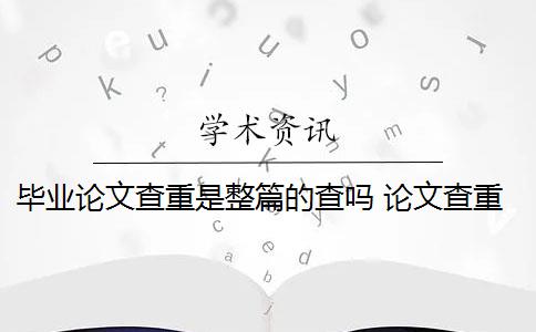 毕业论文查重是整篇的查吗 论文查重到底是怎么查的？