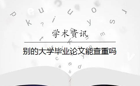 别的大学毕业论文能查重吗