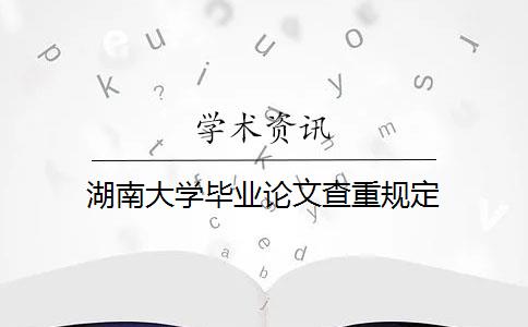 湖南大学毕业论文查重规定