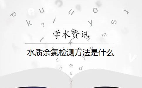 水质余氯检测方法是什么？