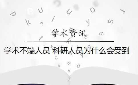 学术不端人员 科研人员为什么会受到学术不端指控？