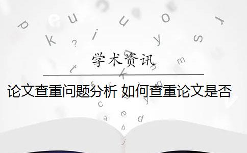 论文查重问题分析 如何查重论文是否抄袭？