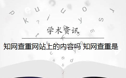 知网查重网站上的内容吗 知网查重是怎么回事？