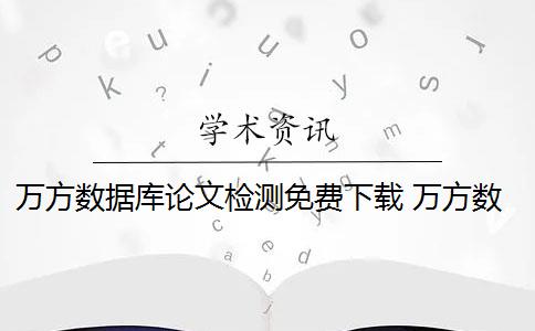 万方数据库论文检测免费下载 万方数据库如何检索论文？