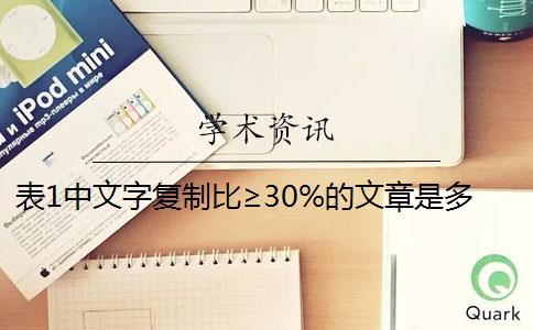 表1中文字复制比≥30%的文章是多少？