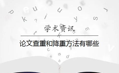 论文查重和降重方法有哪些 论文查重和降重方法有哪些