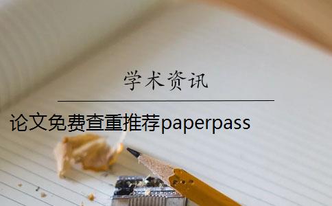 论文免费查重推荐paperpass paperpass论文查重标准是什么？