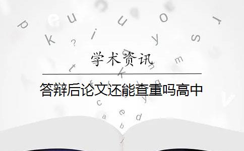 答辩后论文还能查重吗高中