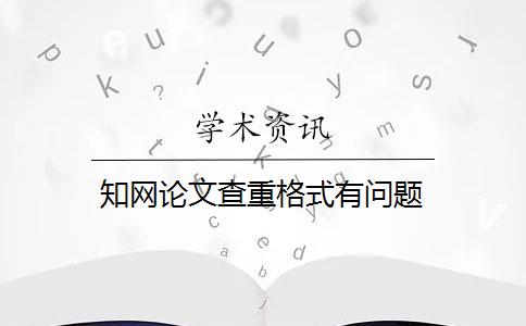 知网论文查重格式有问题