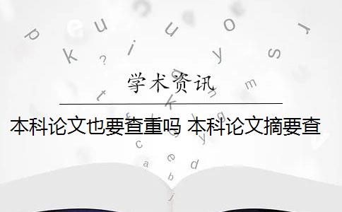 本科论文也要查重吗 本科论文摘要查重吗？