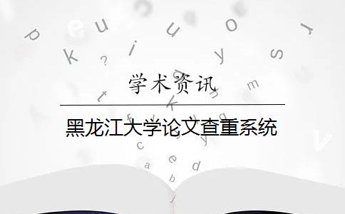 黑龙江大学论文查重系统