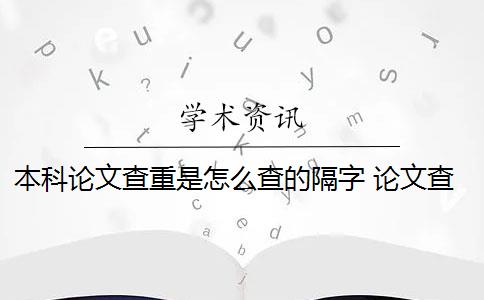 本科论文查重是怎么查的隔字 论文查重是什么？