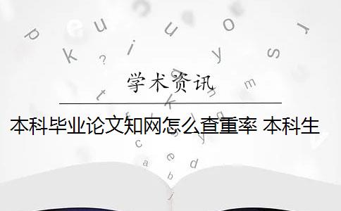 本科毕业论文知网怎么查重率 本科生毕业论文查重率是什么要求？