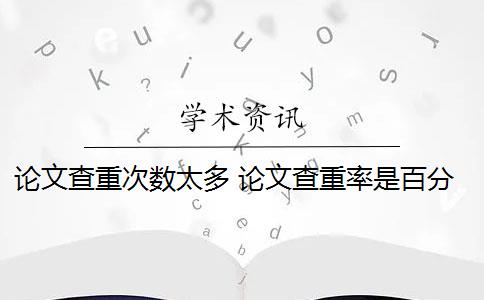 论文查重次数太多 论文查重率是百分比吗？