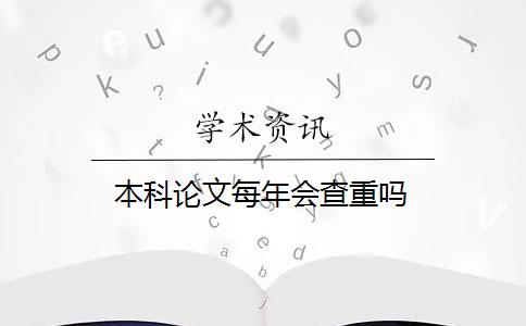 本科论文每年会查重吗