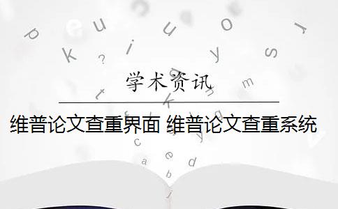 维普论文查重界面 维普论文查重系统是什么？