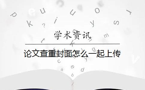 论文查重封面怎么一起上传